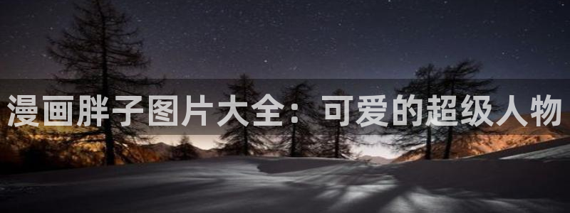 包子漫画无广告：漫画胖子图片大全：可爱的超级人物